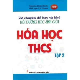 Sách - 22 Chuyên đề hay và khó bồi dưỡng học sinh giỏi Hóa học THCS tập 2 (Tái bản)