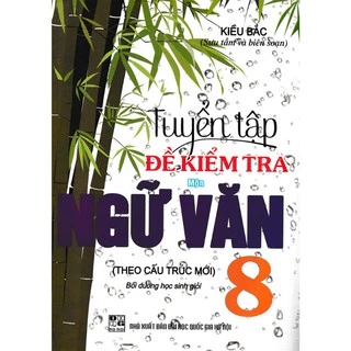 Sách - Tuyển Tập Đề Kiểm Tra Môn Ngữ Văn 8 Bồi Dưỡng Học Sinh Giỏi (Theo Cấu Trúc Mới)