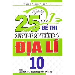 Sách - Tuyển tập 25 năm đề thi Olympic 30 tháng 4 Địa lý 10 (1998 - 2019)