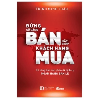 Sách Đừng Cố Gắng Bán - Hãy Giúp Khách Hàng Mua (2022)