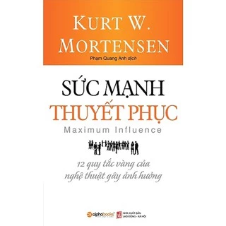 Sách Sức Mạnh Thuyết Phục - Maximum Influence (Alpha Books)