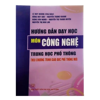 Sách - Hướng dẫn dạy học môn Công Nghệ Trung học phổ thông trong chương trình giáo dục phổ thông mới