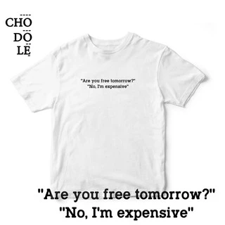 Áo thun cotton 100% in chữ Are you free tomorrow? No, I'm expensive