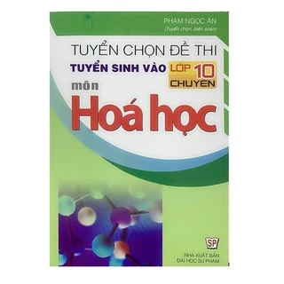 Sách_Tuyển Chọn Đề Thi Tuyển Sinh Vào Lớp 10 Chuyên Môn Hoá Học