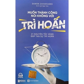 Sách - Muốn Thành Công Nói Không Với Trì Hoãn ( 21 Nguyên Tắc Vàng Đập Tan Sự Trì Hoãn )