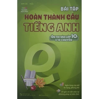 Sách - Bài tập hoàn thành câu Tiếng Anh (Ôn thi vào lớp 10 & 10 Chuyên)