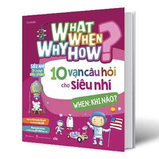 Sách- What Why When How 10 Vạn Câu Hỏi Cho Siêu Nhí When: Khi Nào?