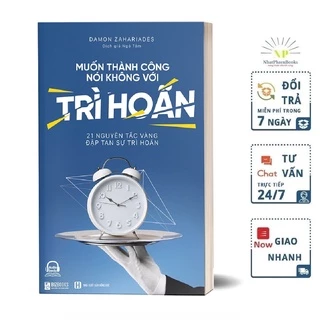 Sách - Muốn Thành Công, Nói Không Với Trì Hoãn: 21 Nguyên Tắc Vàng Đập Tan Sự Trì Hoãn