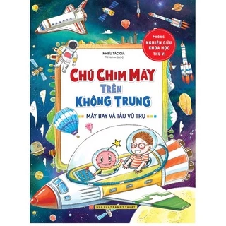 Sách: Phòng Nghiên Cứu Khoa Học Thú Vị - Chú Chim Máy Trên Không Trung (Máy Bay Và Tàu Vũ Trụ)