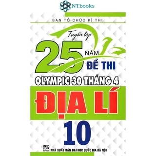 Sách Tuyển Tập 25 Năm Đề Thi Olympic 30 Tháng 4 Địa Lí 10
