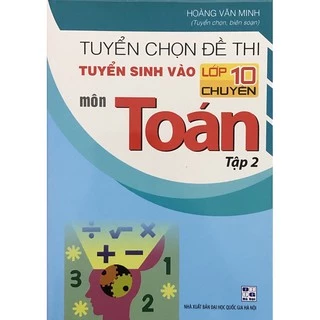 Sách_Tuyển Chọn Đề Thi Tuyển Sinh Vào Lớp 10 Chuyên Môn Toán Tập 2