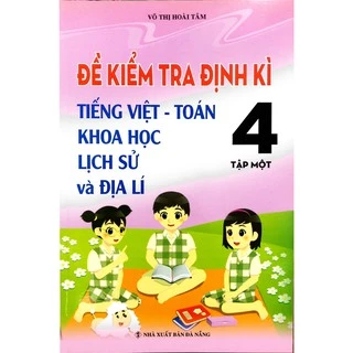 Sách - Đề Kiểm Tra Định Kì Tiếng Việt - Toán - Khoa Học - Lịch Sử - Địa Lí Lớp 4 - Tập 1