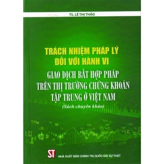 [Sách] Trách nhiệm pháp lý đối với hành vi giao dịch bất hợp pháp trên thị trường chứng khoán tập trung ở Việt Nam