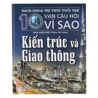 Sách - Bách khoa tri thức tuổi trẻ- Mười vạn câu hỏi vì sao - Kiến trúc và giao thông