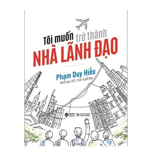 Sách al - Tôi Muốn Trở Thành Nhà Lãnh Đạo - Tác Giả Phạm Duy Hiếu