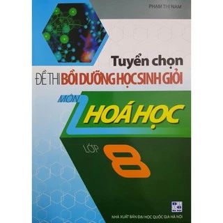 Sách - Tuyển chọn Đề thi bồi dưỡng học sinh giỏi môn Hoá học Lớp 8