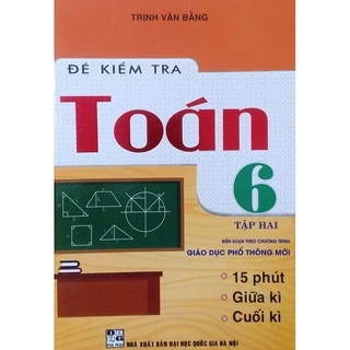 SáchBổ Trợ - Đề Kiểm Tra Toán Lớp 6 - Tập 2 (Biên Soạn Theo Chương Trình Giáo Dục Phổ Thông Mới)