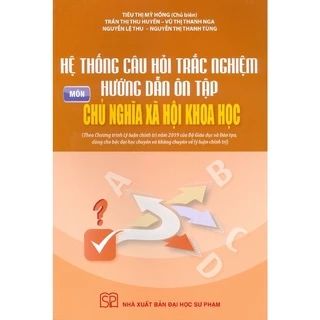 Sách - Hệ Thống Câu Hỏi Trắc Nghiệm Hướng Dẫn Ôn Tập Môn Chủ Nghĩa Xã Hội Khoa Học