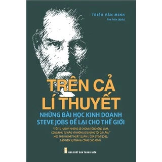 Sách: Trên Cả Lí Thuyết - Những Bài Học Kinh Doanh Steve Jobs Để Lại Cho Thế Giới ml