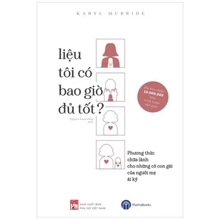 Sách Liệu Tôi Có Bao Giờ Đủ Tốt - Phương Thức Chữa Lành Cho Những Cô Con Gái Của Người Mẹ Ái Kỷ