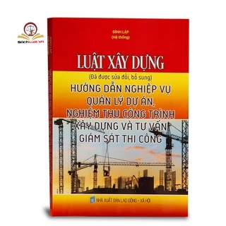 Sách - Luật xây dựng - hướng dẫn nghiệp vụ quản lý dự án, nghiệm thu công trình xây dựng và tư vấn giám sát thi công tác