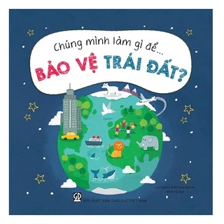 Sách Chúng mình làm gì để... Bảo vệ Trái Đất?