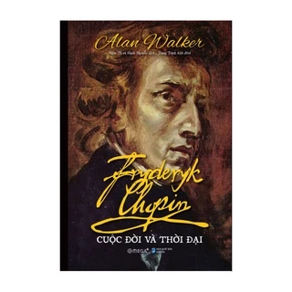 Sách - Fryderyk Chopin: Cuộc Đời Và Thời Đại
