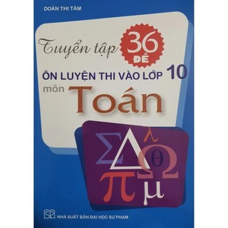 Sách - Tuyển tập 36 Đề ôn luyện thi vào lớp 10 môn Toán