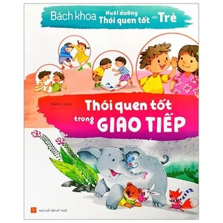 Sách: Bách Khoa Nuôi Dưỡng Thói Quen Tốt Cho Trẻ - Thói Quen Tốt Trong Giao Tiếp (TB)