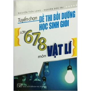 Sách - Tuyển chọn đề thi bồi dưỡng học sinh giỏi lớp 6,7,8 môn Vật lý - 6948660884230