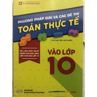 Sách - Phương pháp giải và các đề thi Toán thực tế vào lớp 10