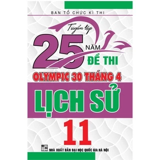 Sách Tổng Hợp - Tuyển tập 25 năm đề thi Olympic 30 tháng 4 Lịch Sử 11 (HA)