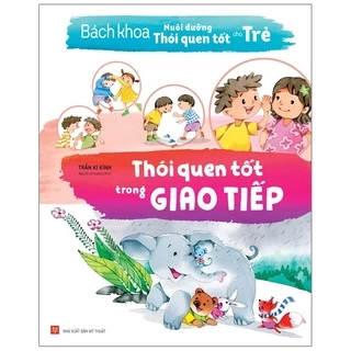 Sách: Bách Khoa Nuôi Dưỡng Thói Quen Tốt Cho Trẻ - Thói Quen Tốt Trong Giao Tiếp