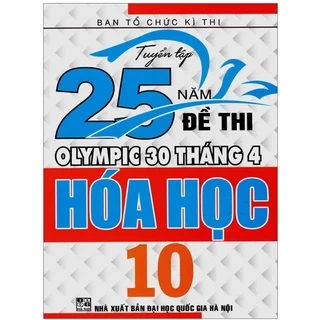 Sách - Tuyển Tập 25 Năm Đề Thi Olympic 30 Tháng 4 Hóa Học 10