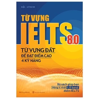 Sách Từ Vựng Lelts 8.0 - Từ Vựng Đắt Để Đạt Điểm Cao 4 Kỹ Năng