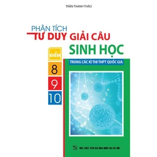 Sách Phân Tích Tư Duy Giải Câu Điểm 8910 Sinh Học Trong Các Kì Thi THPT Quốc Gia