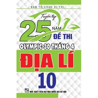 SÁCH - Tuyển tập 25 năm đề thi Olympic 30 tháng 4 Địa Lí 10
