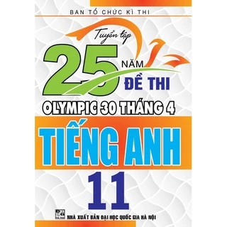 Sách Tổng Hợp- Tuyển tập 25 năm đề thi Olympic 30 tháng 4 Tiếng Anh 11 (HA)