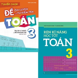 Sách: Combo Rèn Kĩ Năng Học tốt Toán Lớp 3 + Tuyển Chọn Đề Ôn Luyện Và Tự Kiểm Tra Toán Lớp 3