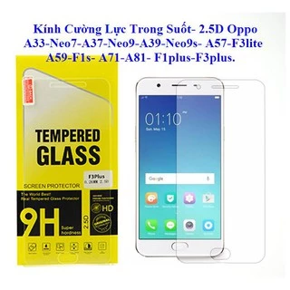 Kính Cường Lực Trong Suốt- 2.5D Oppo  a31-A33-Neo7-A37-NEO9-A39-NEO9S- A57-F3LITE -A59-F1S- A71-A81- F1PLUS-F3PLUS.