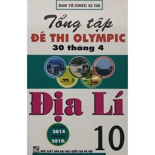 Sách - Tổng tập Đề thi olympic 30 tháng 4 Địa Lí 10 ( Từ năm 2014 đến năm 2018 )