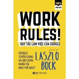 Sách > Work Rules! - Quy Tắc Của Google – Bí Mật Tuyển Dụng Và Giữ Chân Nhân Tài Của Gã Khổng Lồ Google (Tái Bản)