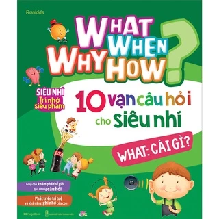 Sách- What Why When How 10 Vạn Câu Hỏi Cho Siêu Nhí What: Cái Gì?