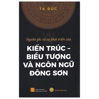 Sách Nguồn Gốc Và Sự Phát Triển Của Kiến Trúc - Biểu Tượng Và Ngôn Ngữ Đông Sơn