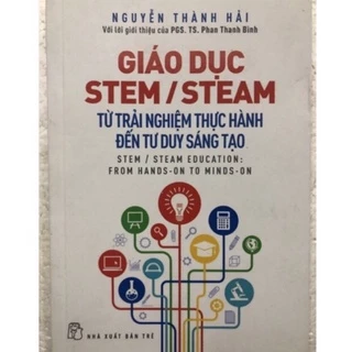 Sách - Giáo dục Stem / Steam: Từ trải nghiệm thực hành đến tư duy sáng tạo