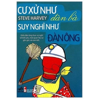 Sách - Cư Xử Như Đàn Bà, Suy Nghĩ Như Đàn Ông (Tái Bản Có Bổ Sung)