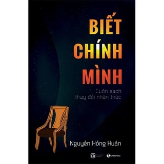 Sách - Biết chính mình - Cuốn sách thay đổi nhận thức - Nguyễn Hồng Huấn