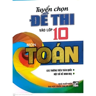 Sách - Tuyển Chọn Đề Thi Tuyển Sinh Vào Lớp 10 môn Toán