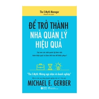 Sách - Để Trở Thành Nhà Quản Lý Hiệu Quả (Tái Bản Mới Nhất)