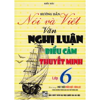 Sách Tham Khảo - Hướng Dẫn Nói Và Viết Văn Nghị Luận - Biểu Cảm - Thuyết Minh Lớp 6 (Theo Chương Trình GDPT Mới)  - HAB